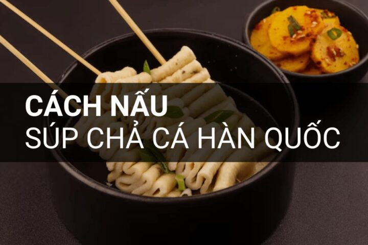 Nấu nước dùng súp chả cá Hàn Quốc